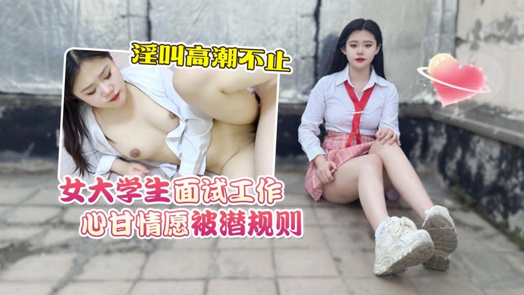 女大学生面试工作心甘情愿被潜规则淫叫高潮不止uup2